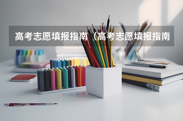 高考志愿填报指南（高考志愿填报指南电子版）（高考志愿填报技巧及操作方法）
