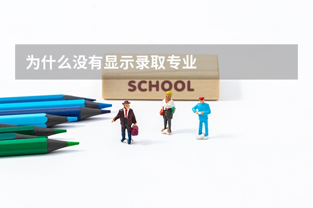 为什么没有显示录取专业