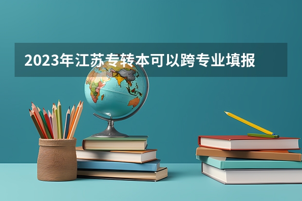 2023年江苏专转本可以跨专业填报志愿吗？
