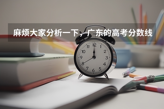 麻烦大家分析一下，广东的高考分数线预计是多少，谢谢啦！