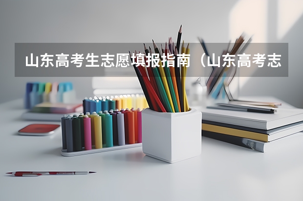 山东高考生志愿填报指南（山东高考志愿填报指南）
