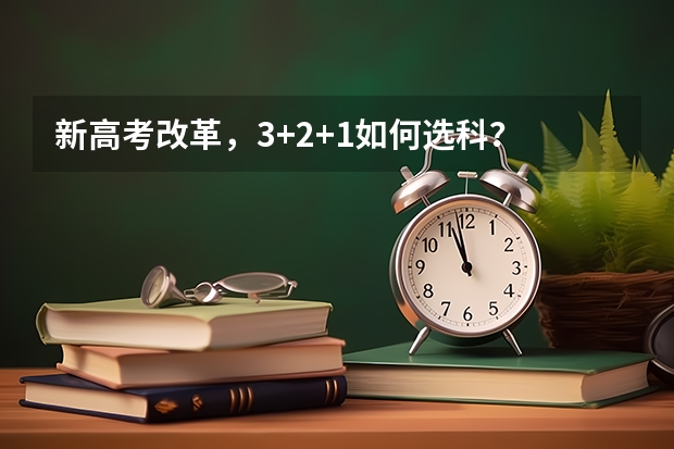 新高考改革，3+2+1如何选科？