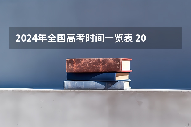 2024年全国高考时间一览表 2024年高考是哪一天（教育部2024年高考时间公布 6月7日开始举行）