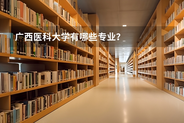 广西医科大学有哪些专业？