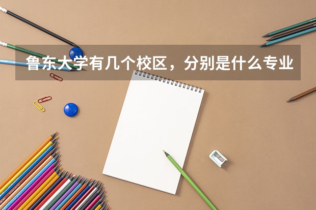 鲁东大学有几个校区，分别是什么专业的？