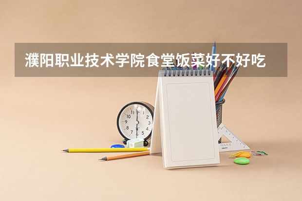 濮阳职业技术学院食堂饭菜好不好吃