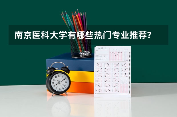 南京医科大学有哪些热门专业推荐？
