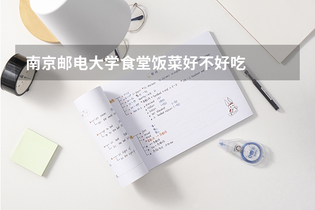 南京邮电大学食堂饭菜好不好吃