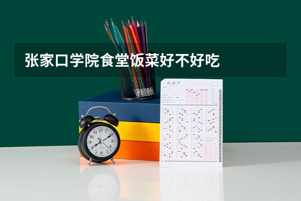 张家口学院食堂饭菜好不好吃