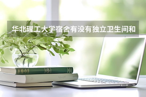 华北理工大学宿舍有没有独立卫生间和空调