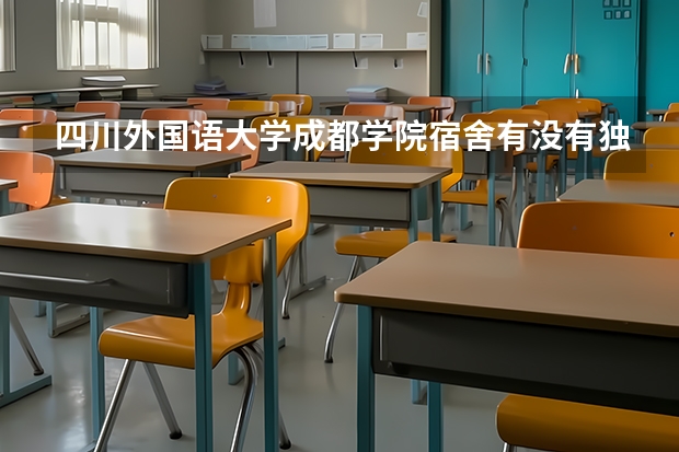 四川外国语大学成都学院宿舍有没有独立卫生间和空调