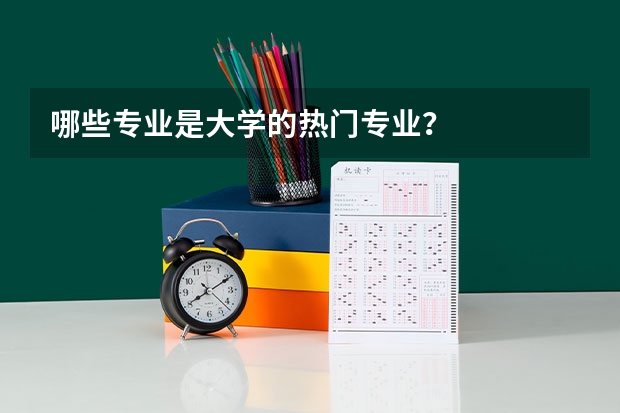 哪些专业是大学的热门专业？
