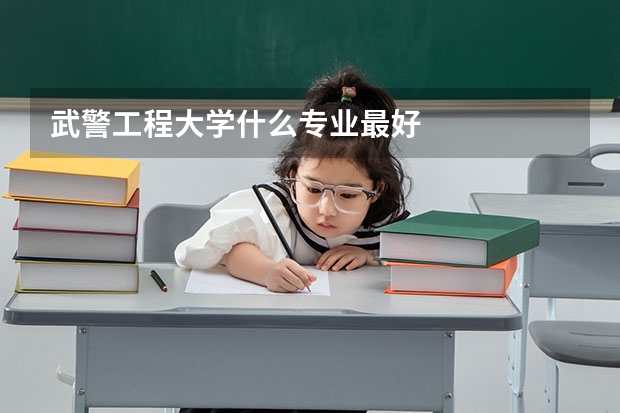 武警工程大学什么专业最好