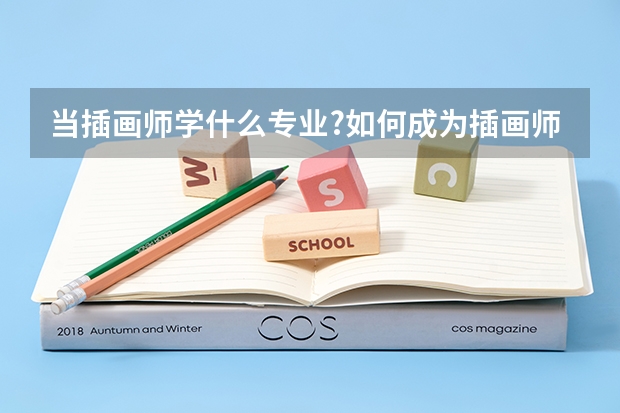 当插画师学什么专业?如何成为插画师需要学什么专业