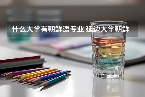 什么大学有朝鲜语专业 延边大学朝鲜语系