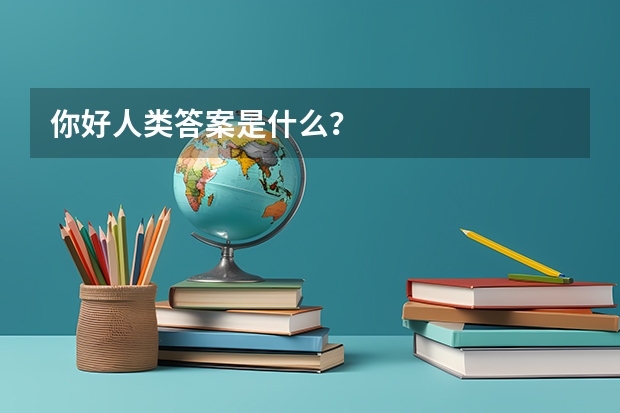 你好人类答案是什么?