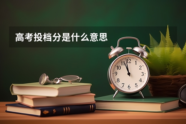 高考投档分是什么意思