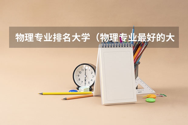 物理专业排名大学（物理专业最好的大学）
