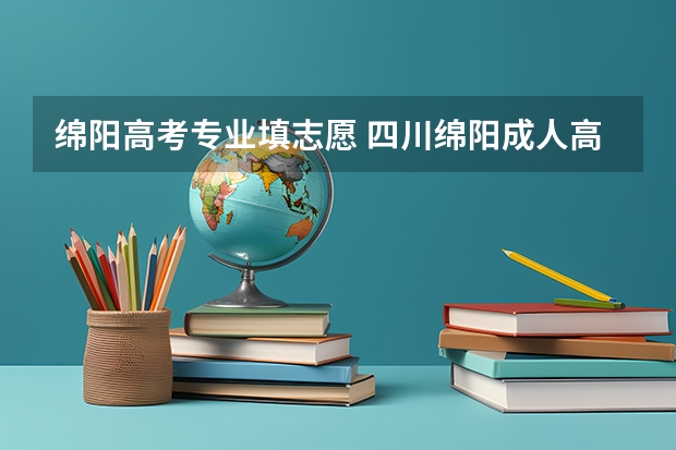 绵阳高考专业填志愿 四川绵阳成人高考？