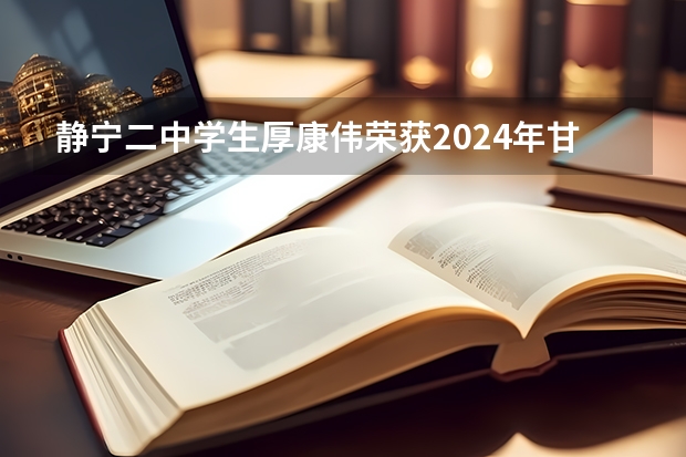 静宁二中学生厚康伟荣获2024年甘肃省高考体考状元，刷新历史新记录（2024年高考数学出题人是谁）
