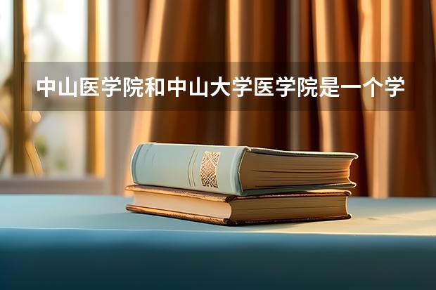 中山医学院和中山大学医学院是一个学校吗？