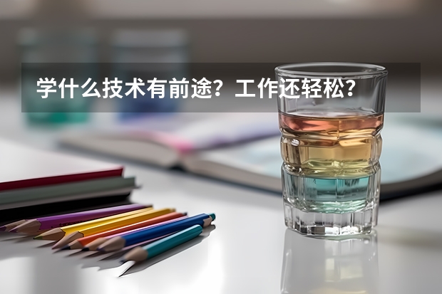 学什么技术有前途？工作还轻松？