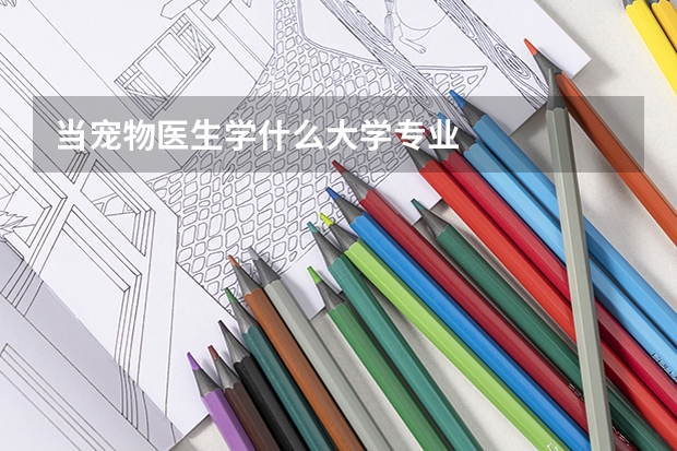 当宠物医生学什么大学专业