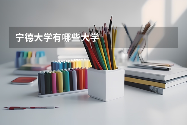 宁德大学有哪些大学