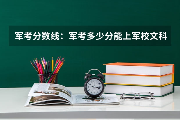 军考分数线：军考多少分能上军校文科