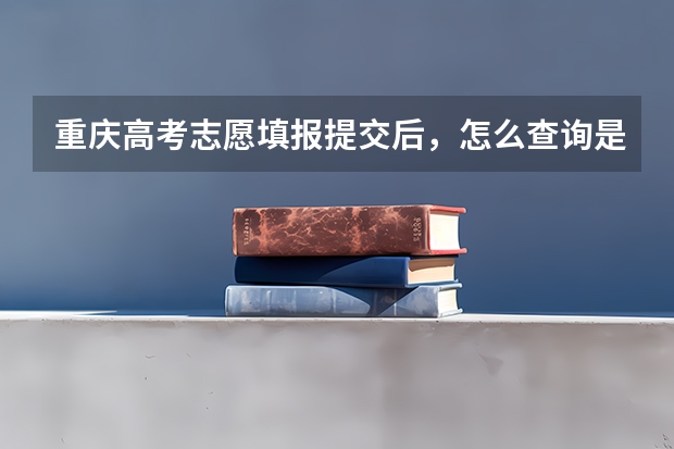 重庆高考志愿填报提交后，怎么查询是否成功？