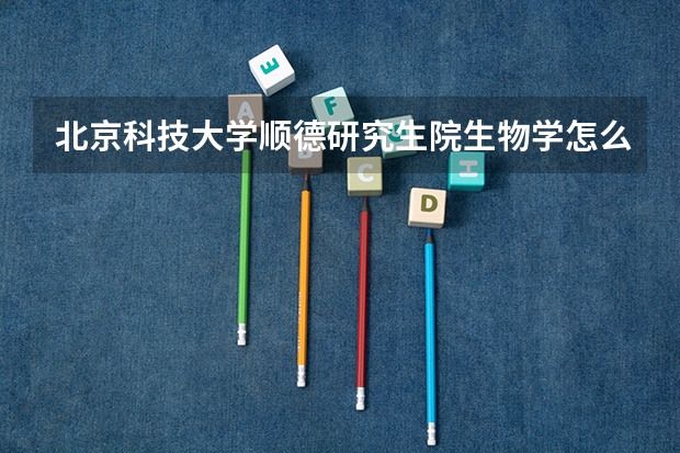 北京科技大学顺德研究生院生物学怎么样