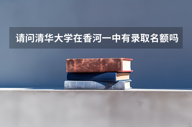 请问清华大学在香河一中有录取名额吗?