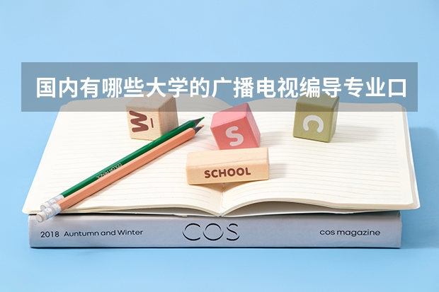 国内有哪些大学的广播电视编导专业口碑比较好？