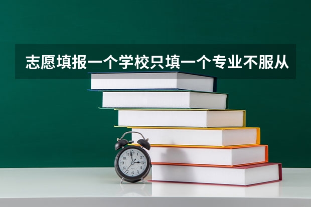 志愿填报一个学校只填一个专业不服从调剂会有退档危险吗？