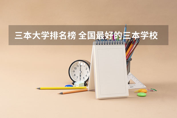 三本大学排名榜 全国最好的三本学校 湖北三本大学排名榜