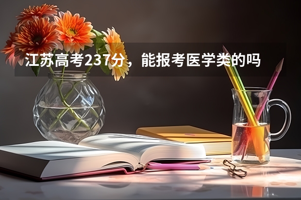 江苏高考237分，能报考医学类的吗？谢谢！