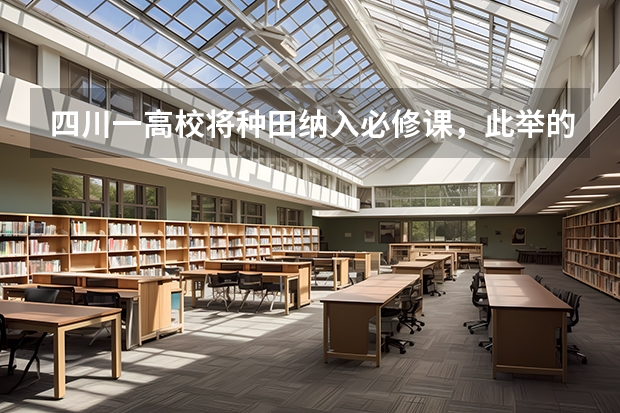 四川一高校将种田纳入必修课，此举的目的是什么？