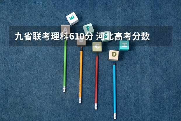 九省联考理科610分 河北高考分数线