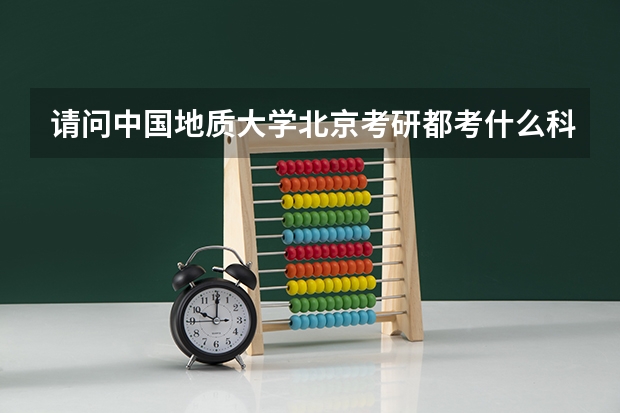 请问中国地质大学北京考研都考什么科目呢