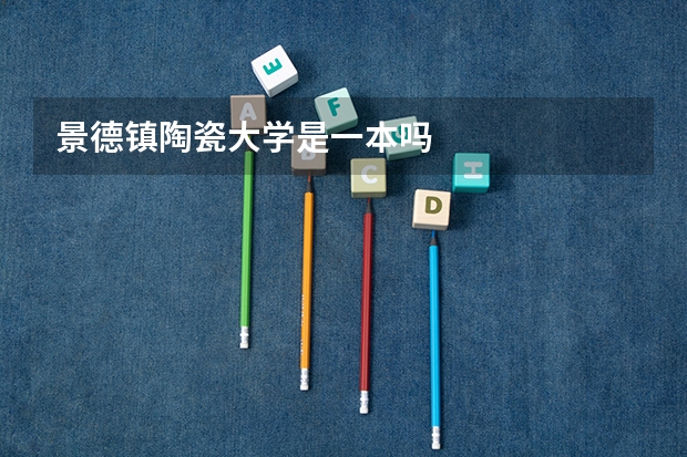 景德镇陶瓷大学是一本吗