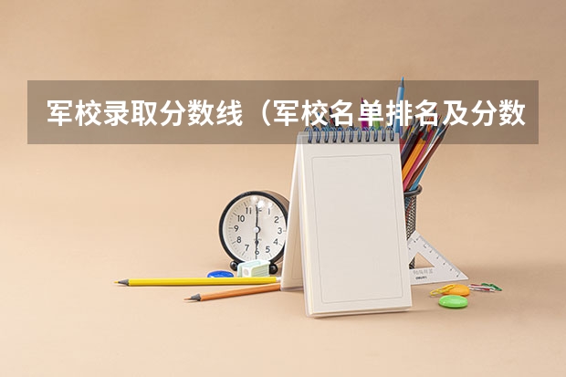 军校录取分数线（军校名单排名及分数线）
