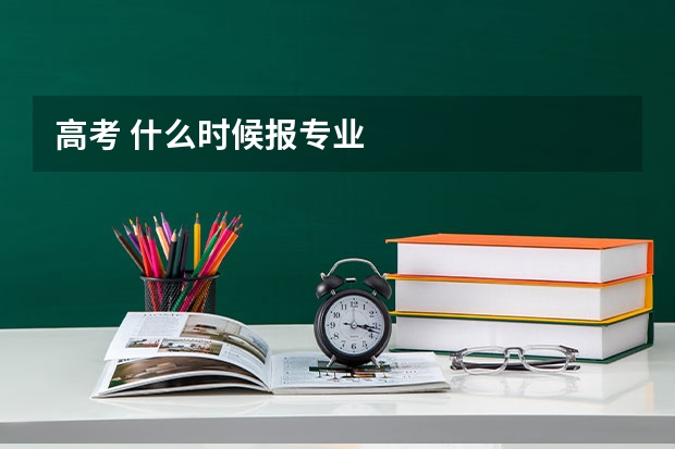 高考 什么时候报专业