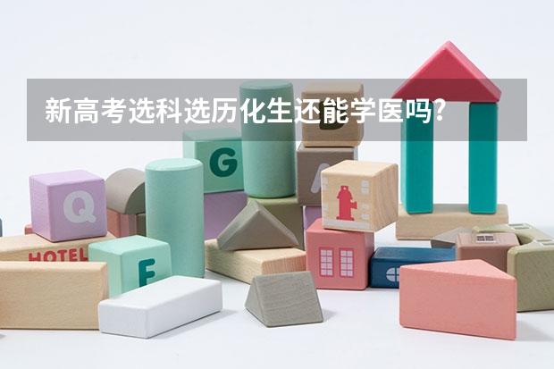新高考选科选历化生还能学医吗?