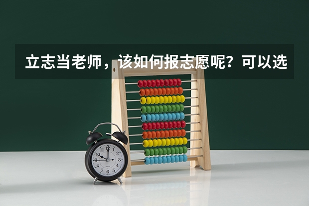 立志当老师，该如何报志愿呢？可以选择哪些专业？