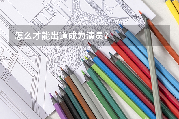 怎么才能出道成为演员？