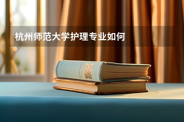 杭州师范大学护理专业如何
