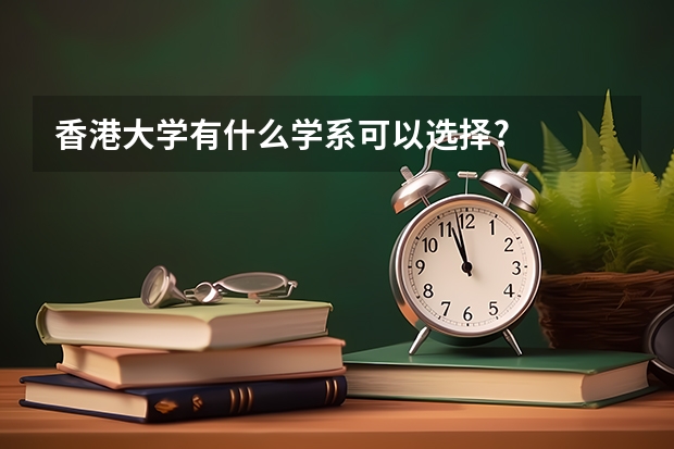 香港大学有什么学系可以选择?
