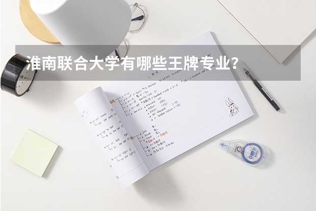 淮南联合大学有哪些王牌专业？