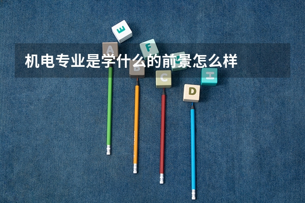 机电专业是学什么的前景怎么样