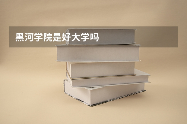 黑河学院是好大学吗